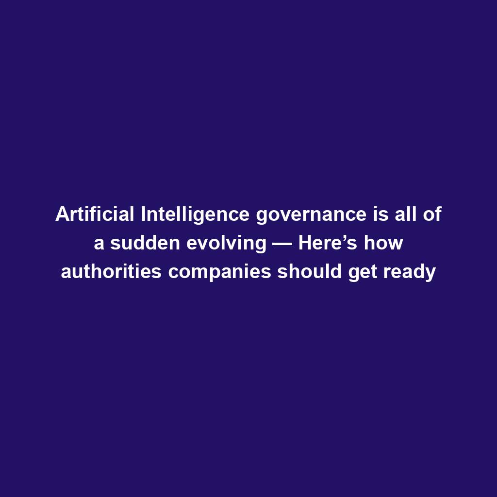 Featured image for “Artificial Intelligence governance is all of a sudden evolving — Here’s how authorities companies should get ready”