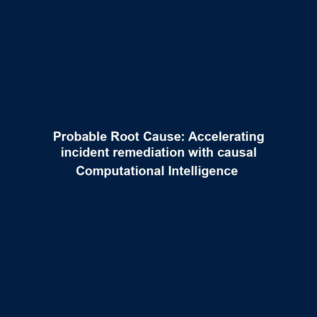 Featured image for “Probable Root Cause: Accelerating incident remediation with causal Computational Intelligence ”