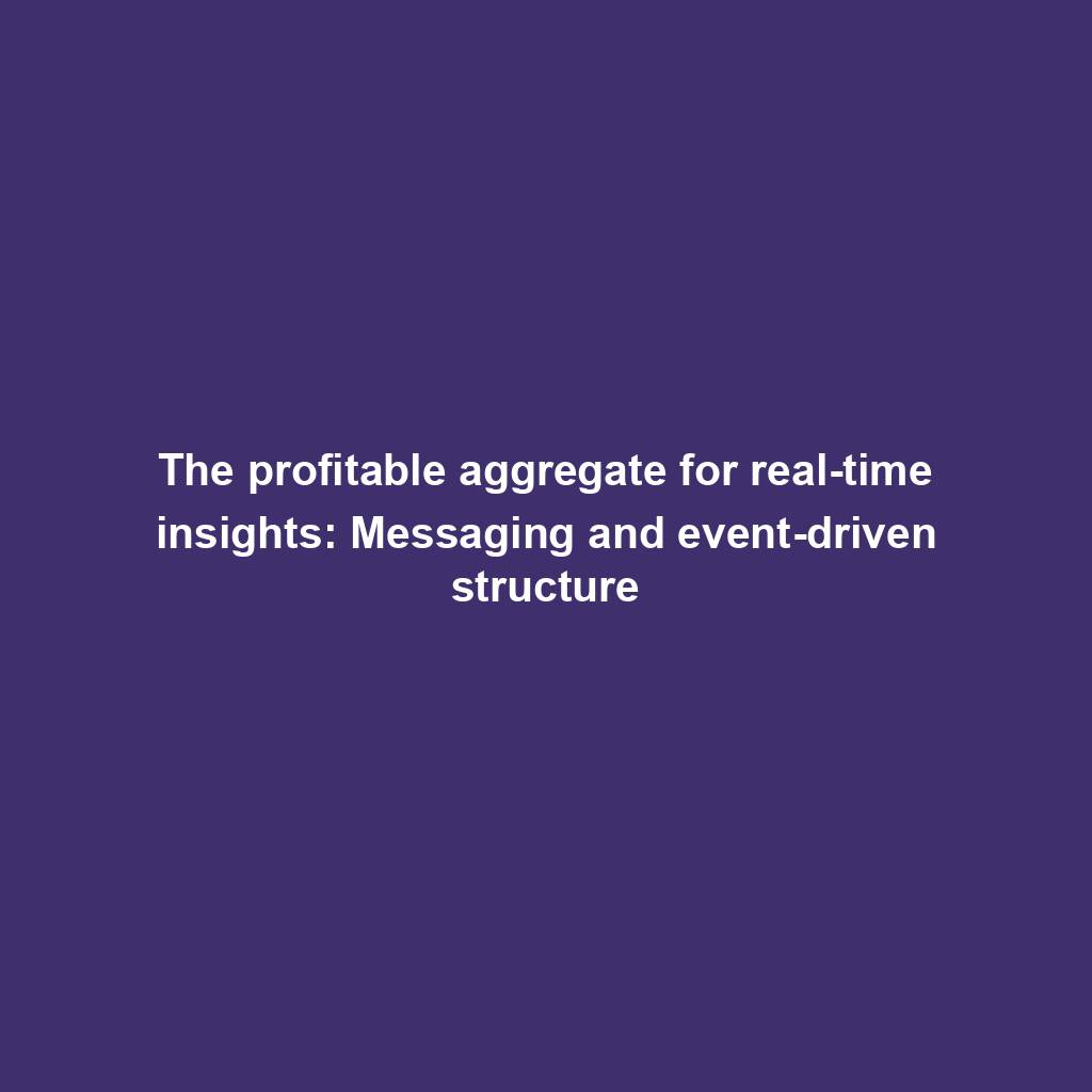 Featured image for “The profitable aggregate for real-time insights: Messaging and event-driven structure”